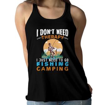 I Dont Need Therapy I Just Need To Go Fishing Camping Summer Women Flowy Tank - Seseable