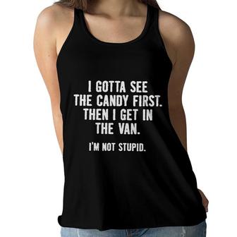 I Gotta See The Candy First Then I Get In The Van Im Not Stupid Gift Women Flowy Tank - Seseable