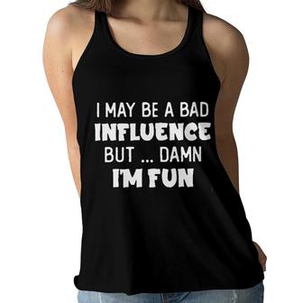 I May Be A Bad Influence But Damn I Am Fun New Trend 2022 Women Flowy Tank - Seseable