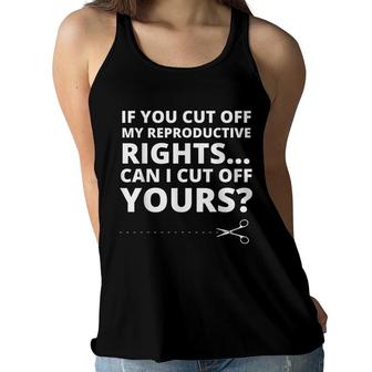 If You Cut Off My Reproductive Rights Can I Cut Off Yours Women Flowy Tank - Seseable
