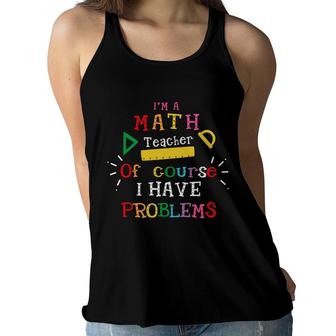 Im A Math Teacher Of Course I Have Problems Teacher Women Flowy Tank - Seseable