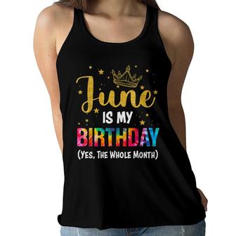 June Is My Birthday Yes The Whole Month Funny June Bday Women Flowy Tank - Seseable