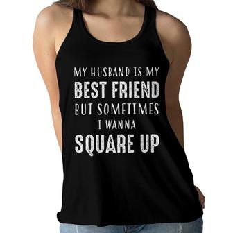 My Husband Is My Best Friend Sometimes I Wanna Square Up Funny Women Flowy Tank - Seseable