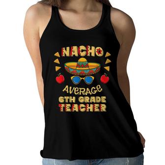 Nacho Average 6Th Grade Teacher Cinco De Mayo Women Flowy Tank - Seseable