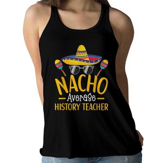 Nacho Average History Teacher Humor Hilarious Saying Women Flowy Tank - Seseable