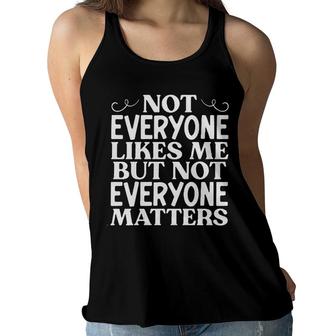 Not Everyone Likes Me But Not Everyone Matters Women Flowy Tank - Seseable