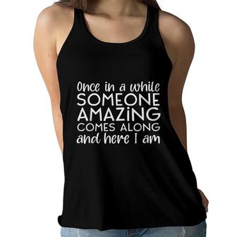 Once In A While Someone Amazing Comes Along And Here I Am Women Flowy Tank - Seseable