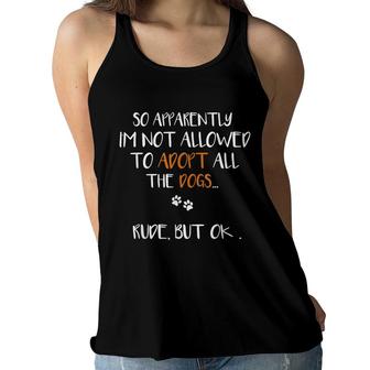 So Apparently Im Not Allowed To Adopt All The Dogs Funny Women Flowy Tank - Seseable