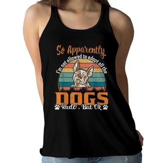 So Apparently Im Not Allowed To Adopt All The Dogs Rude But Women Flowy Tank - Seseable