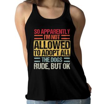 So Apparently Im Not Allowed To Adopt All The Dogs Vintage Women Flowy Tank - Seseable