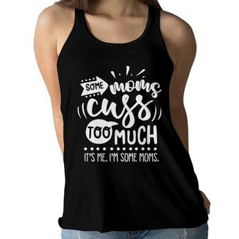 Some Moms Cuss Too Much Its Me Im Some Moms Sarcastic Funny Quote White Color Women Flowy Tank - Seseable
