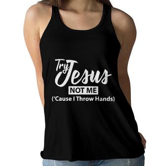 Try Jesus Not Me Cause I Throw Hands 2022 Trend Women Flowy Tank - Seseable