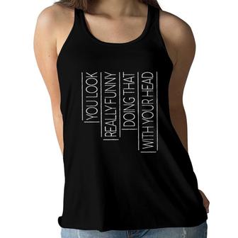 You Look Really Funny Doing That With Your Head New Trend 2022 Women Flowy Tank - Seseable