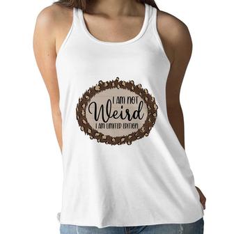 I Am Not Weird I Am Limited Edition Sarcastic Funny Quote Women Flowy Tank - Seseable