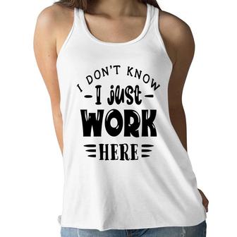 I Dont Know I Just Work Here Sarcastic Funny Quote Black Color Women Flowy Tank - Seseable