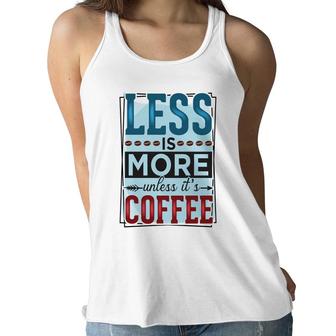 Less Is More Unless It Is Coffee Gift For Who Love Coffee New Women Flowy Tank - Seseable