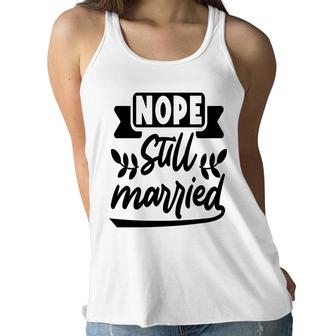 Nope Still Married Sarcastic Funny Quote Women Flowy Tank - Seseable