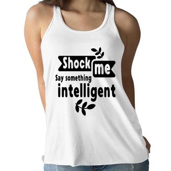 Shock Me Say Something Intelligent Sarcastic Funny Quote Women Flowy Tank - Seseable