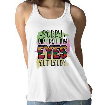 Sorry Did I Roll My Eyes Out Loud Sarcastic Funny Quote Women Flowy Tank - Seseable