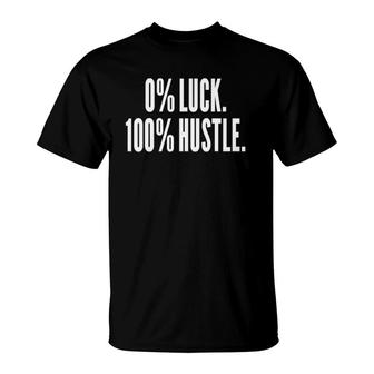 0 Luck 100 Hustle Entrepreneur Success Motivation Funny T-Shirt | Mazezy
