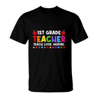 1St Grade Teacher Teach Love Inspire First Grade Teacher Back To School T-Shirt - Seseable