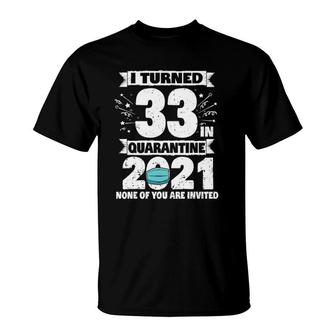 33 Years Old 33Rd Birthday I Turned 33 In Quarantine 2021 Ver2 T-Shirt - Seseable