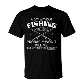A Day Without Fishing But Why Take The Chance 2022 Trend T-Shirt - Seseable