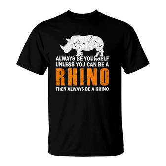 Always Be Yourself Unless You Can Be A Rhino T-Shirt | Mazezy