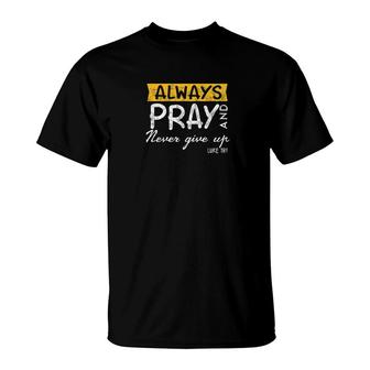 Always Pray And Never Give Up Bible Verse Jesus Lover T-Shirt - Monsterry DE