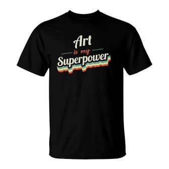 Art Is My Superpower Funny Gift Art Vintage Design T-Shirt | Mazezy