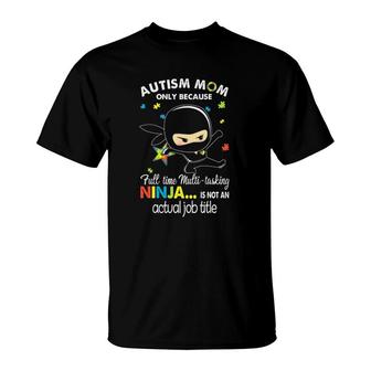 Autism Ninja Mom Full Time Multi Tasking Ninja Is Not Actual Job Title T-Shirt | Mazezy