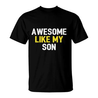 Awesome Like My Son Fathers Day Dad Joke Funny Awesome T-Shirt - Seseable