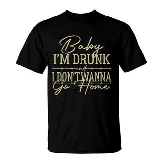 Baby Im Drunk And I Dont Wanna Go Home Country Music T-shirt - Thegiftio UK