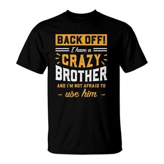 Back Off I Have A Crazy Brother & Im Not Afraid To Use Him T-Shirt | Mazezy