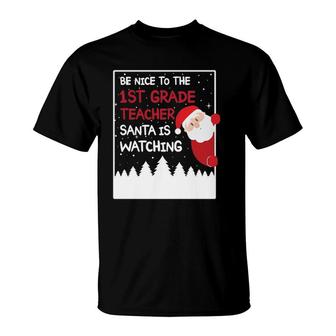 Be Nice To The 1St Grade Teacher Santa Is Watching Funny T-Shirt - Seseable