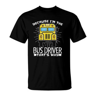 Because Im The Bus Driver Thats Why Fun School Bus Driver T-Shirt - Seseable