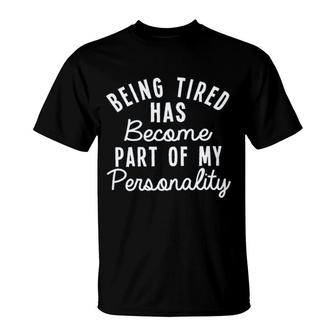 Being Tired Has Become Part Of My Personality 2022 Trend T-Shirt - Seseable