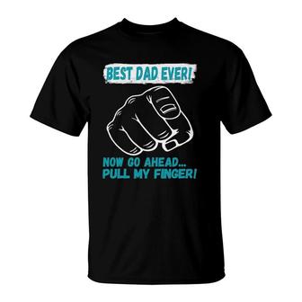 Best Dad Ever Now Go Ahead Pull My Finger Best Father Ever T-Shirt - Seseable