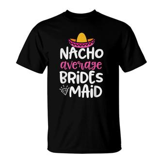 Bridesmaid Party Womens Nacho Average Bridesmaid Gift T-Shirt - Seseable