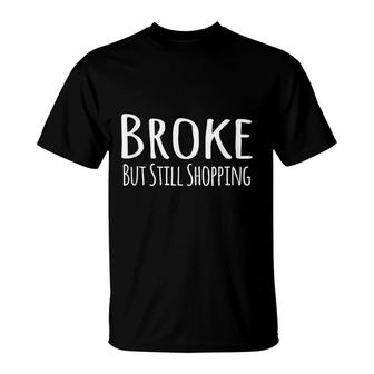 Broke But Still Shopping T-Shirt - Seseable