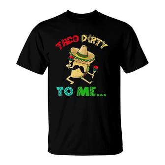 Cinco De Mayo Taco Dirty To Me Fiesta Party Women Men T-Shirt - Seseable