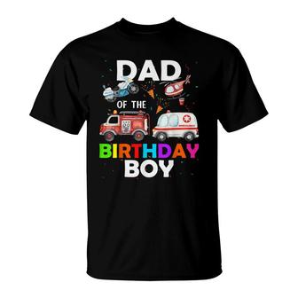 Dad Of The Birthday Boy Fire Truck Ambulance Police Car T-Shirt - Seseable