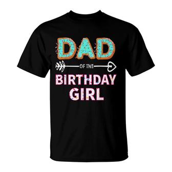 Dad Of The Birthday Girl Family Donut Party Birthday T-Shirt - Seseable