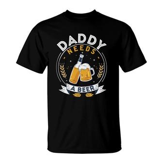 Daddy Needs A Beer Funny Craft Beer Lovers Design T-Shirt - Seseable