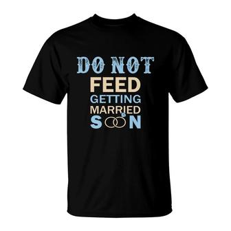 Do Not Feed The Bride Getting Married Great T-Shirt - Seseable