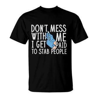 Do Not Mess With Me I Get Paid To Stab People Nurse New 2022 T-Shirt | Seseable UK