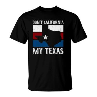 Dont California My Texas Funny Texan Flag American Texas T-Shirt | Mazezy