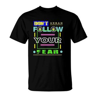Dont Follow Your Fear Urban Style T-Shirt | Mazezy AU