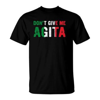 Dont Give Me Agita Italian Slang Saying Italy Flag Design T-Shirt - Seseable