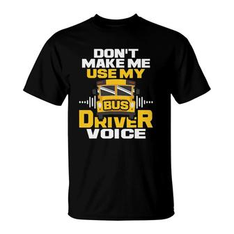 Dont Make Me Use My Bus Driver Voice - School Bus Driver T-Shirt - Seseable